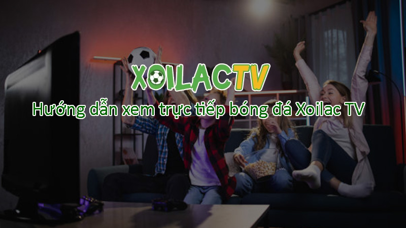 Hướng dẫn xem bóng đá trực tiếp tại Xoilac TV